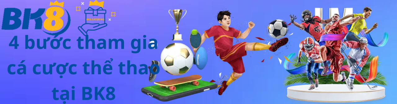 4 bước tham gia cá cược thể thao tại BK8