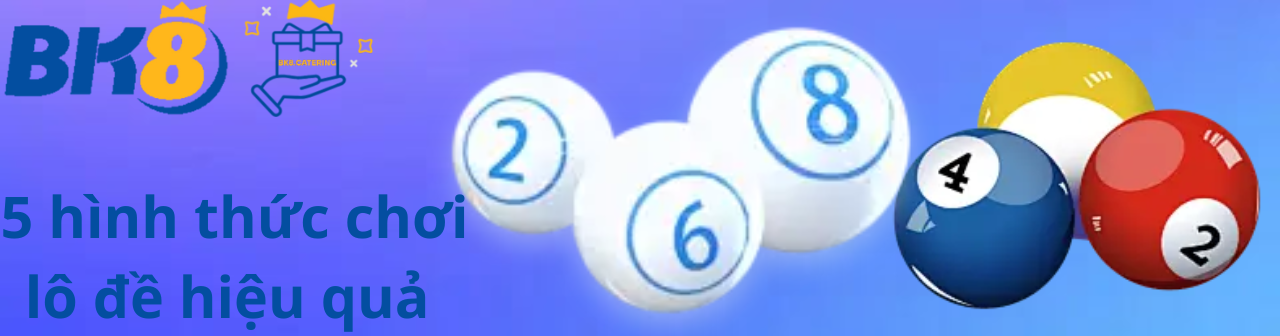 5 hình thức chơi lô đề hiệu quả