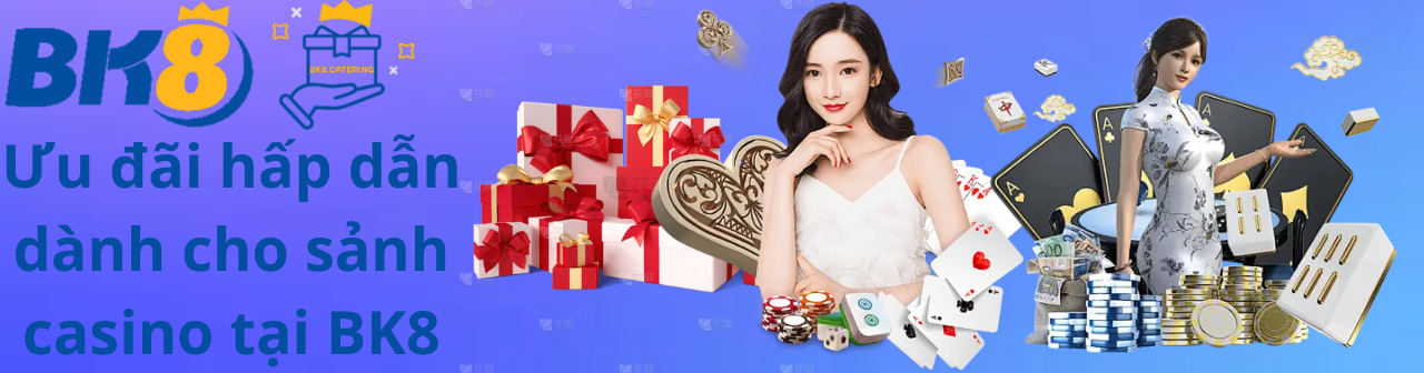 Ưu đãi hấp dẫn dành cho sảnh casino tại BK8