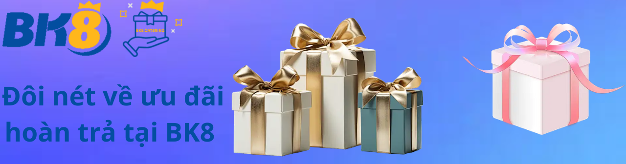 Đôi nét về ưu đãi hoàn trả tại BK8