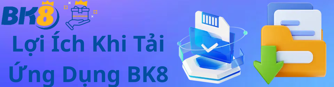 Lợi Ích Khi Tải Ứng Dụng BK8