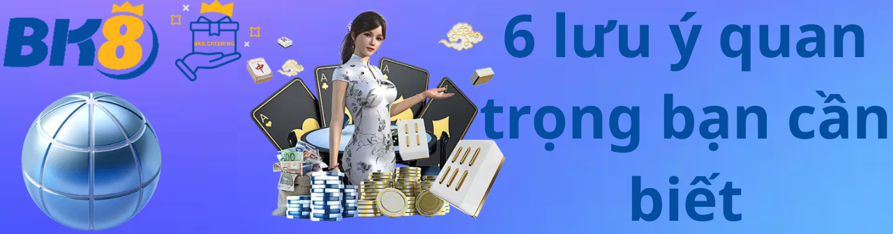 6 lưu ý quan trọng bạn cần biết