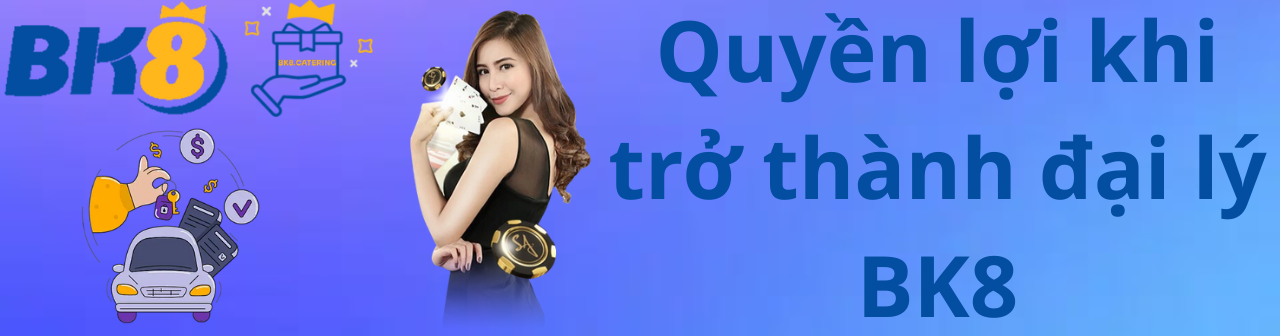 Quyền lợi khi trở thành đại lý tại BK8