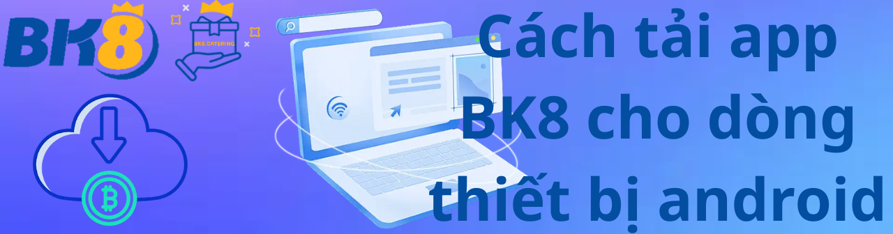 Cách tải app BK8 cho dòng thiết bị android
